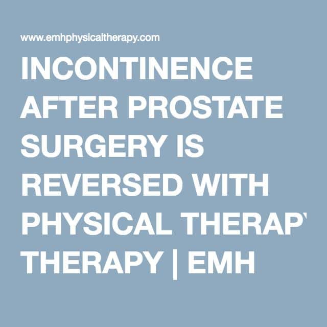 INCONTINENCE AFTER PROSTATE SURGERY IS REVERSED WITH PHYSICAL THERAPY ...